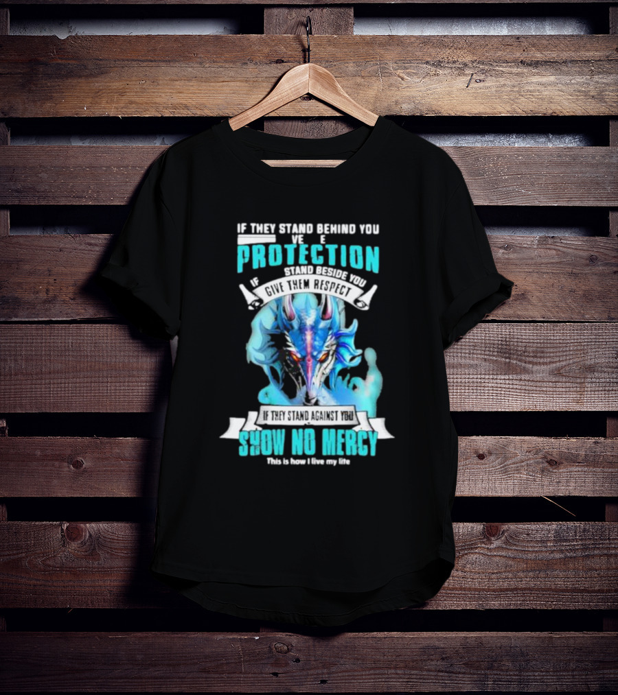 If They Stand Behind You Give Them Protection If They Stand Beside You Give Them Respect Dragon Show No Mercy T-Shirt