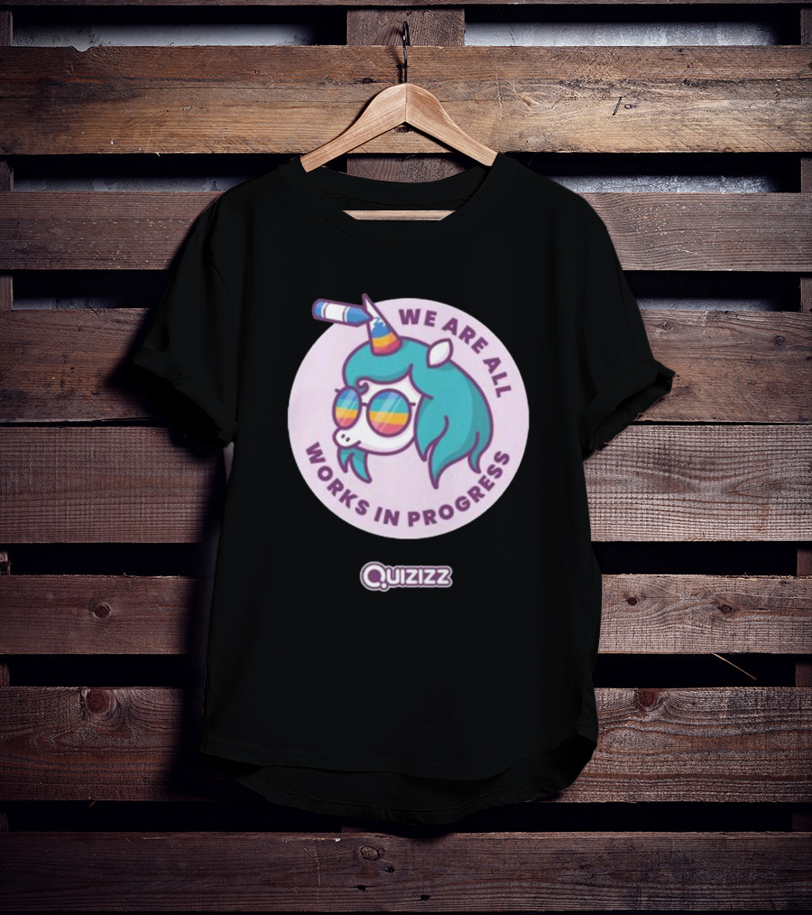 We Are All Works In Progress Unicorn Quizizz T-Shirt
