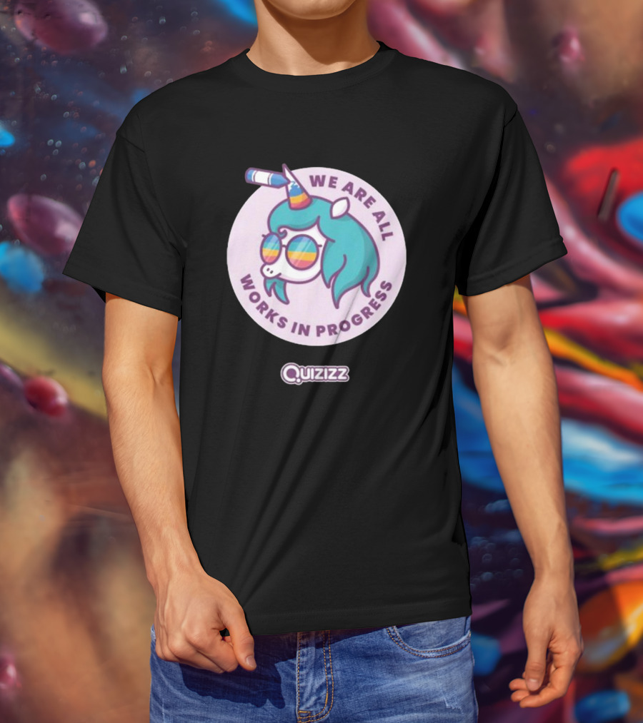 We Are All Works In Progress Unicorn Quizizz T-Shirt