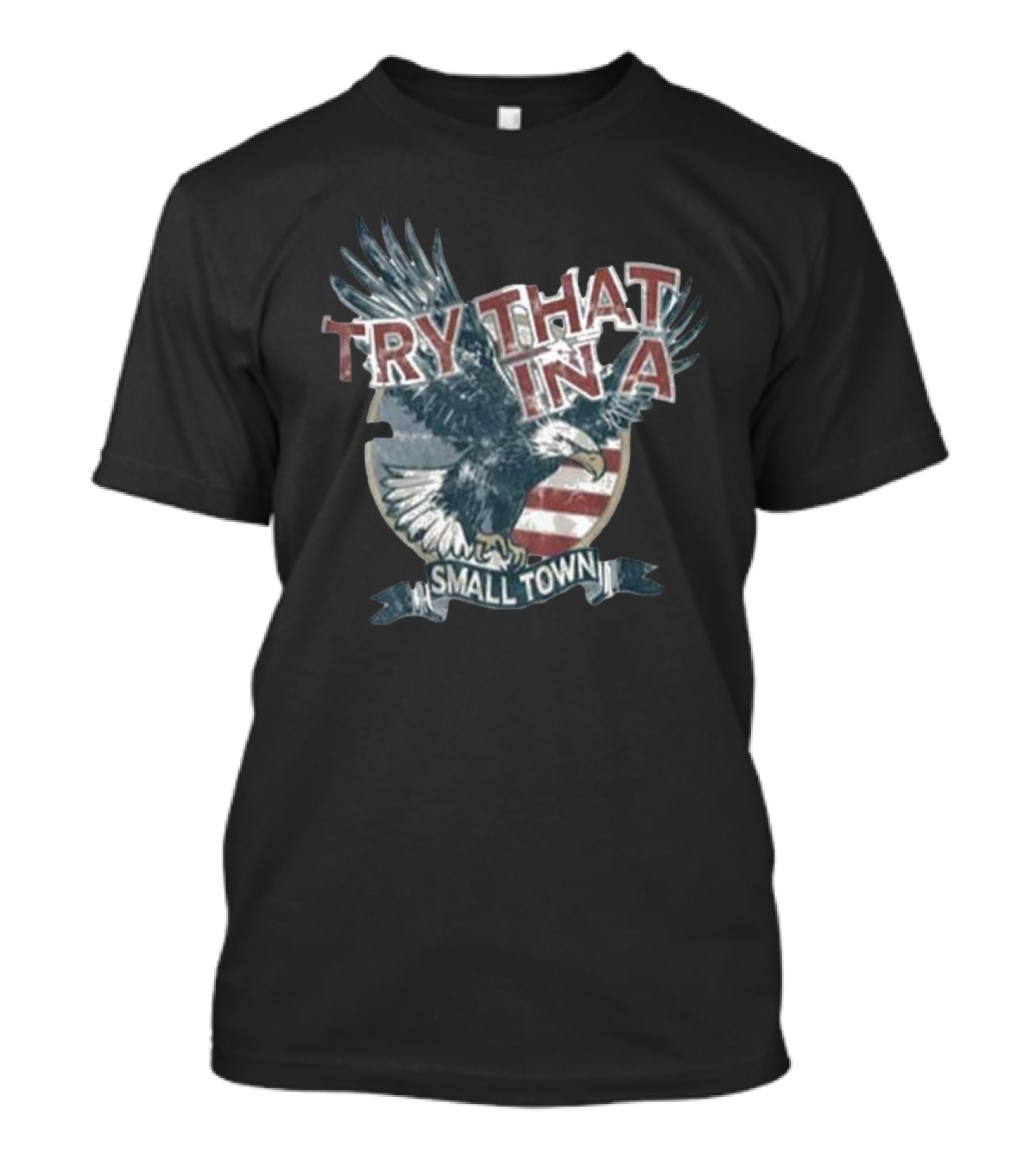 Try That In A Small Town American Eagle Flag T-Shirt