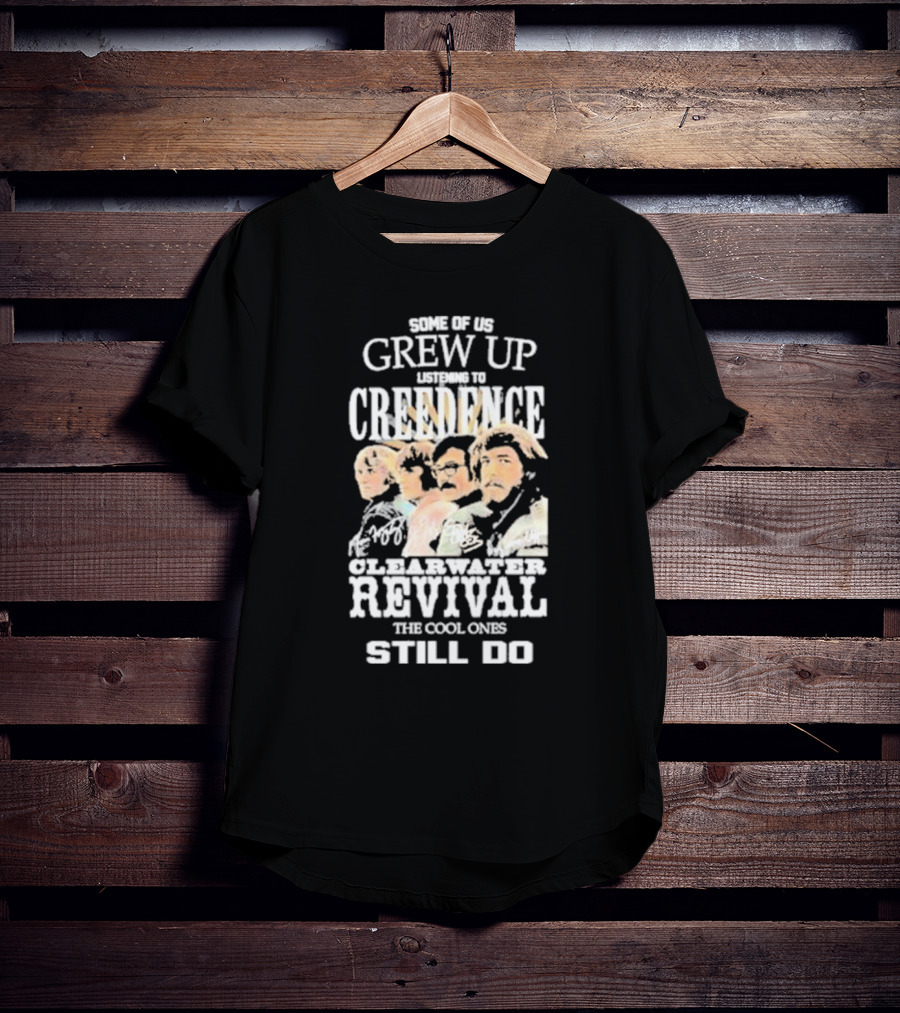 Some Of Us Grew Up Listening To Creedence Clearwater Revival The Cool Ones Still Do T-Shirt