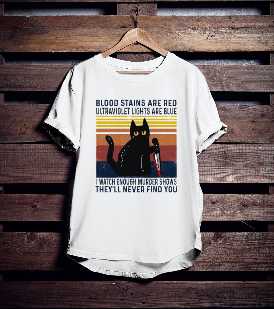 Blood Stains Are Red Ultraviolet Lights Are Blue I Watch Enough Murder Shows They'll Never Find You Black Cat Vintage T-Shirt
