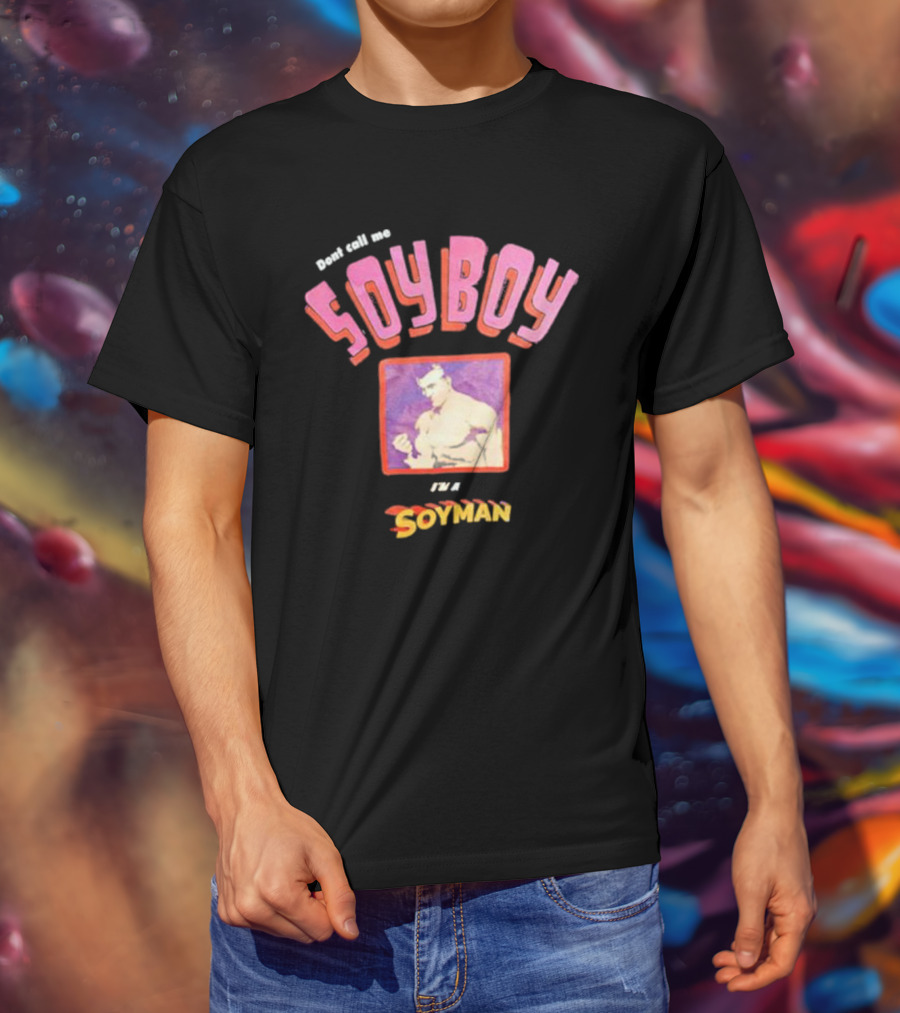 Dont Call Me Soyboy I'm A Soyman T-Shirt