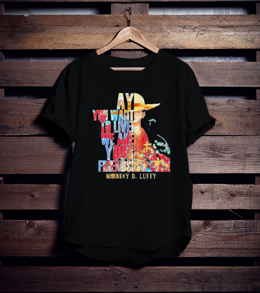 AY You Want To Live We Are Your Friends Monkey D. Luffy T-Shirt