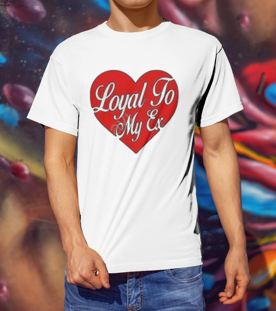 Loyal To My Ex T-Shirt