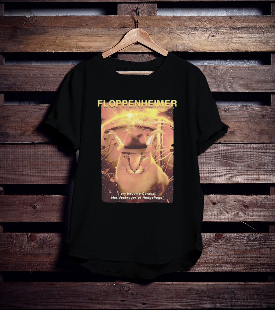 Floppenheimer I Am Become Caracal Destroyer Of Hedgehogs T-Shirt