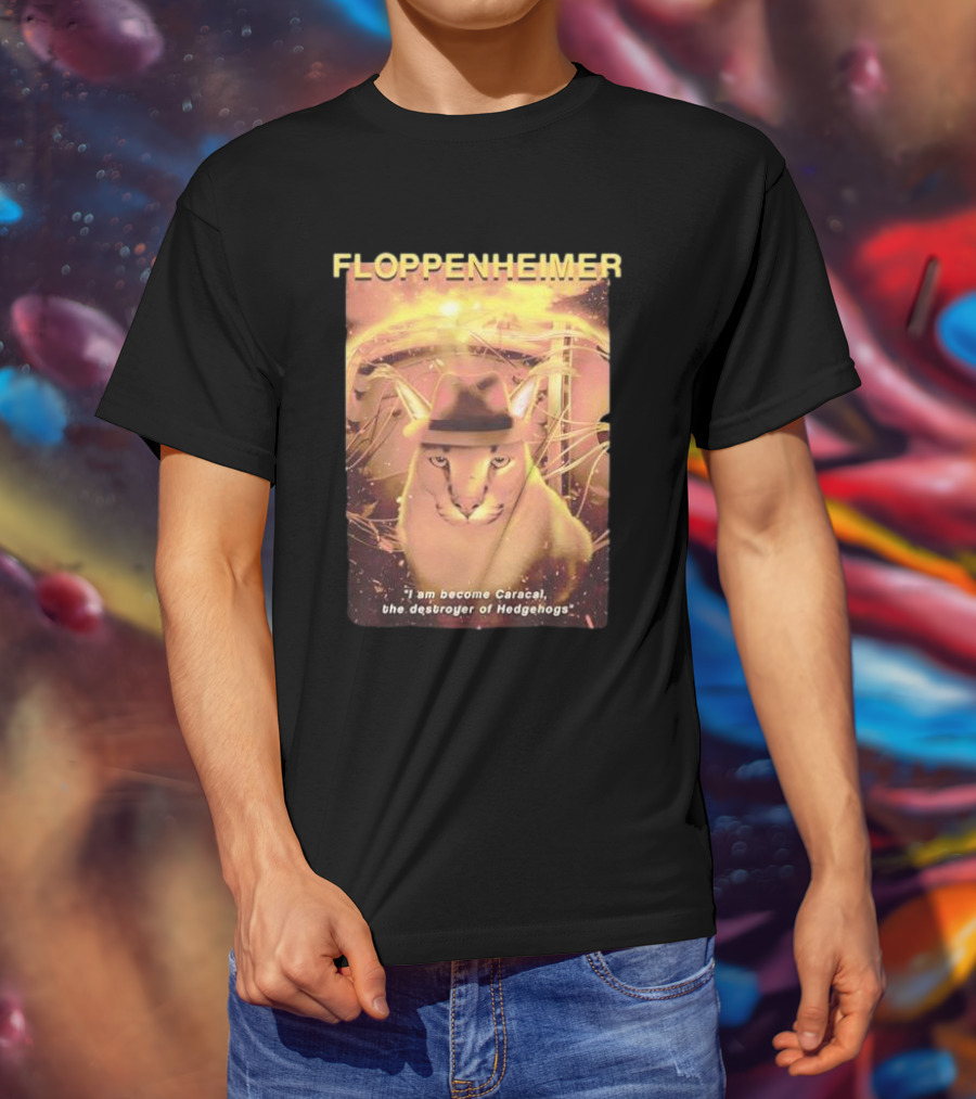 Floppenheimer I Am Become Caracal Destroyer Of Hedgehogs T-Shirt