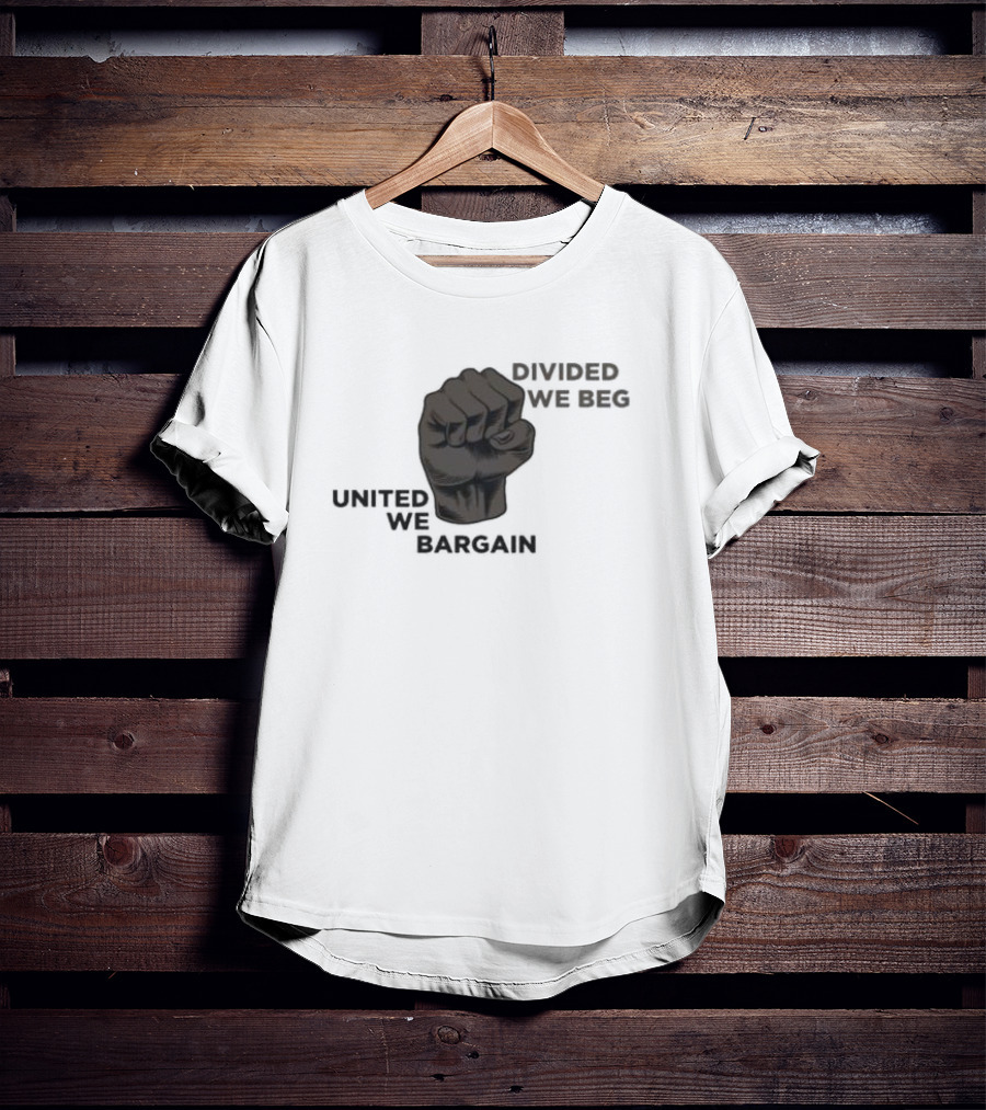 United We Bargain Divided We Beg Labor Protest Fist T-Shirt