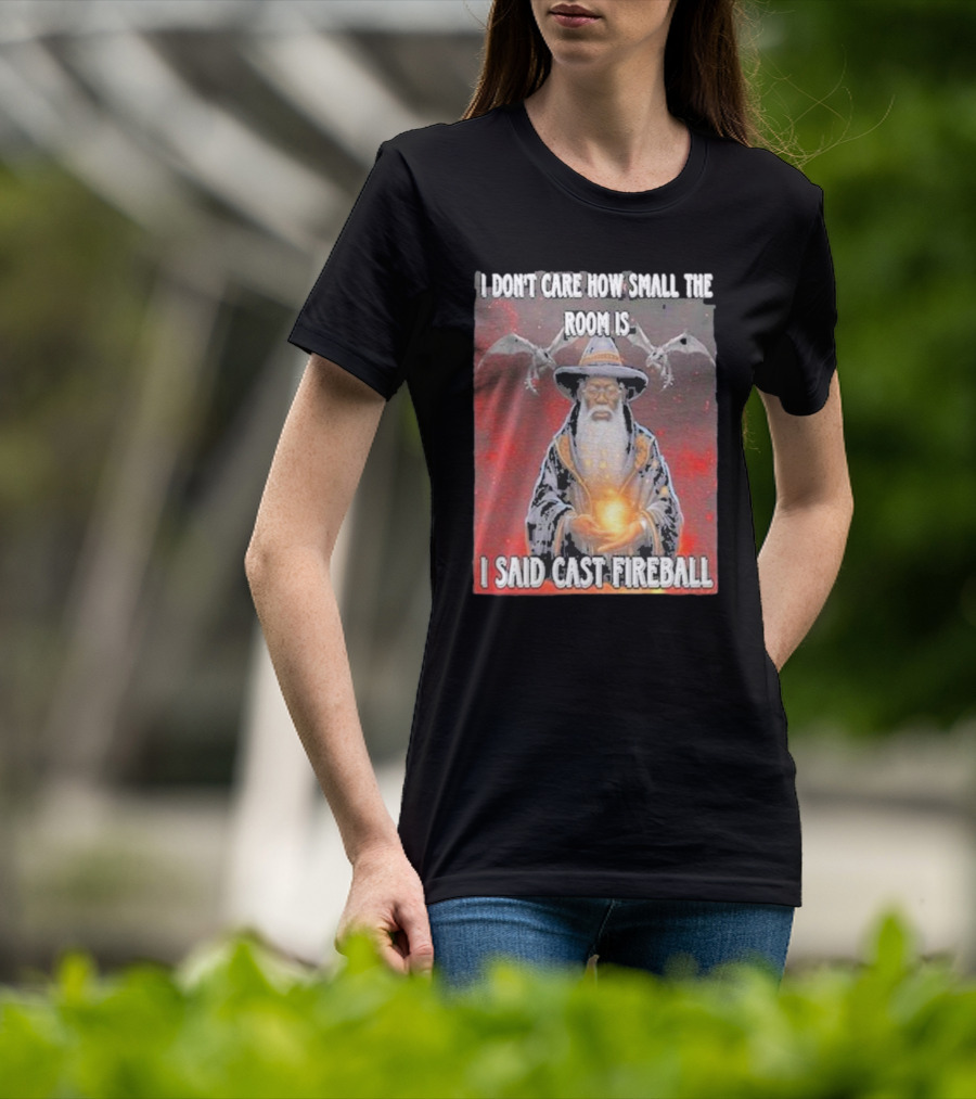 I Don’t Care How Small The Room Is I Said Cast Fireball Wizard And Dragons T-Shirt