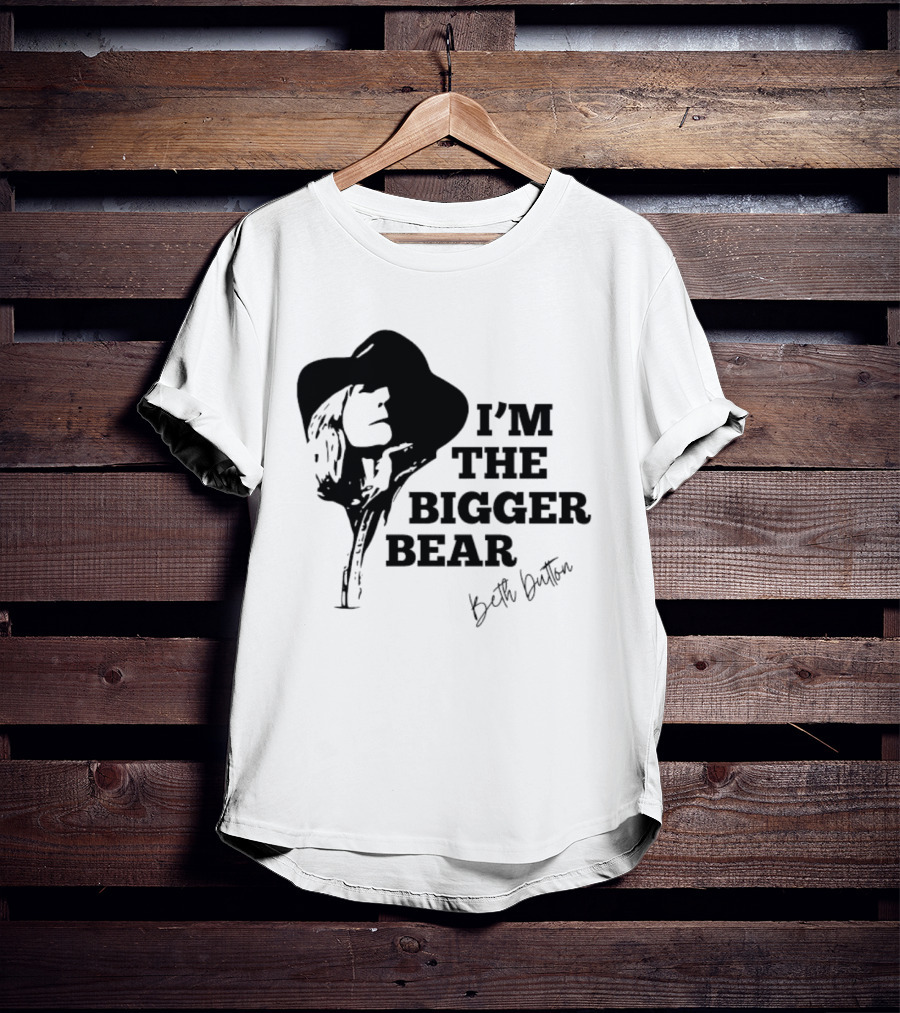 I'M THE BIGGER BEAR Beth Dutton T-Shirt