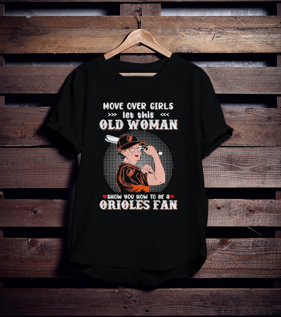 Move Over Girls Let This Old Woman Show You How To Be A Baltimore Orioles Fan T-Shirt