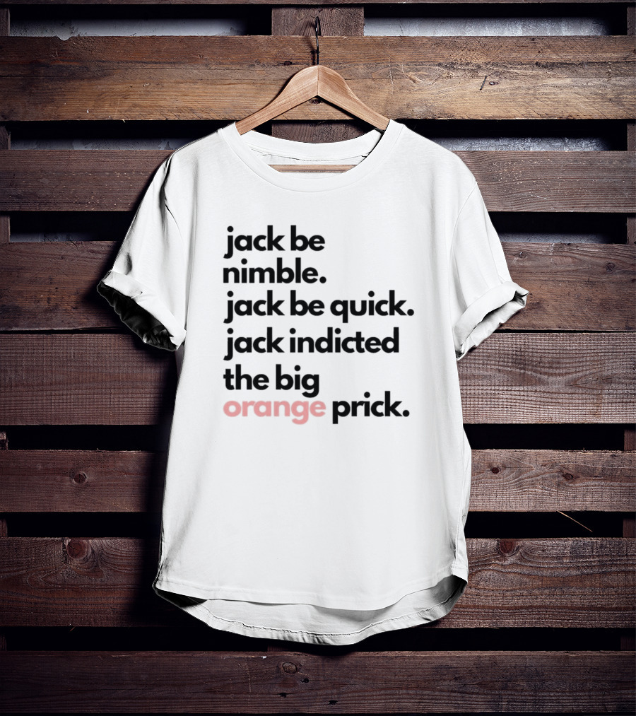 Jack Be Nimble Jack Be Quick Jack Indicted The Big Orange Prick T-Shirt