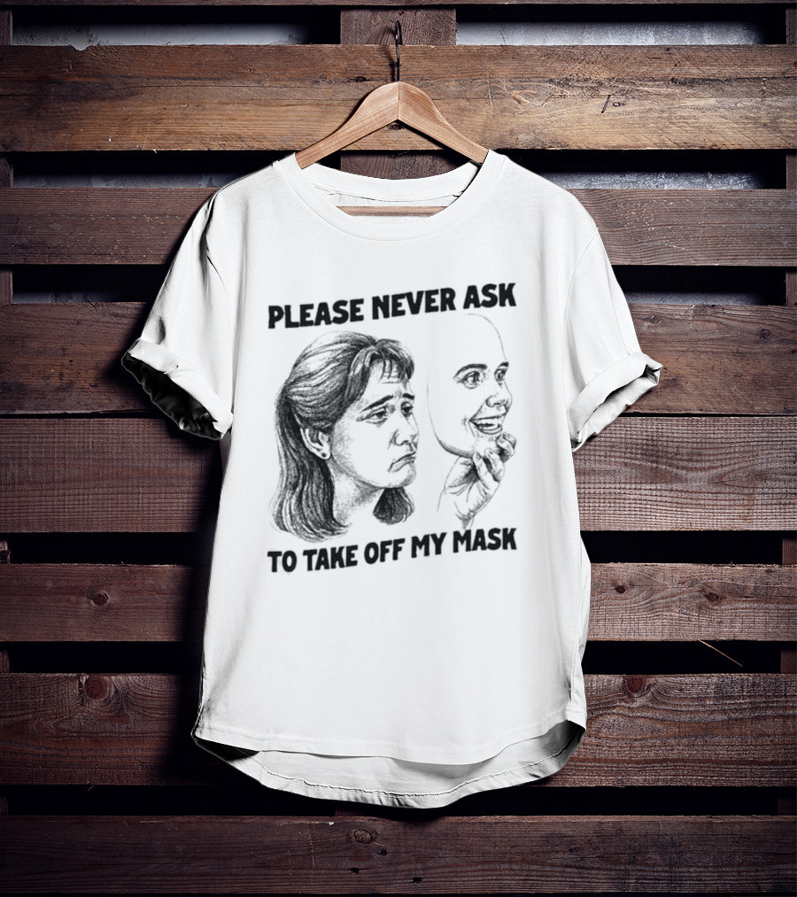Please Never Ask To Take Off My Mask Drawing T-Shirt