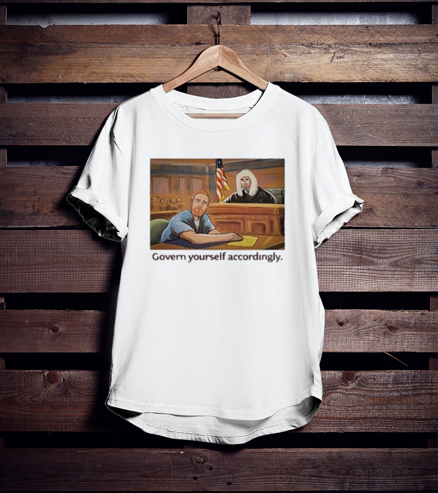 Govern Yourself Accordingly H3 Podcast Courtroom Scene T-Shirt