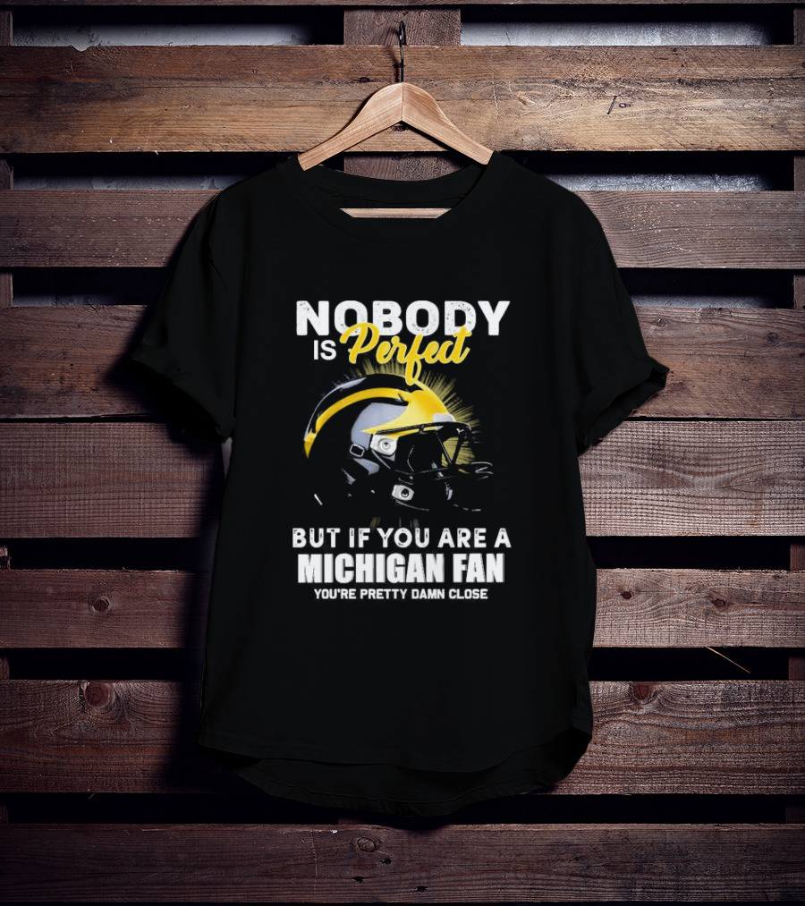 Nobody Is Perfect But If You Are A Michigan Fan You’re Pretty Damn Close Helmet Football Pride T-Shirt