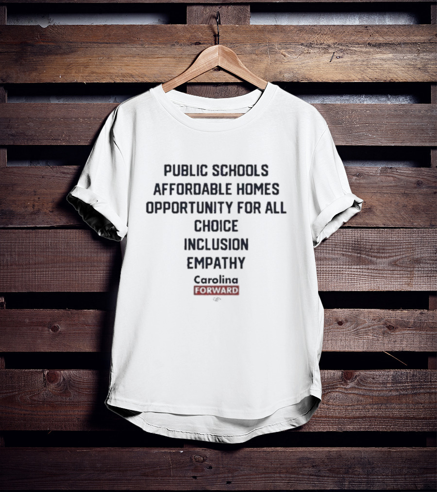 Public Schools Affordable Homes Opportunity For All Choice Inclusion Empathy Carolina Forward T-Shirt