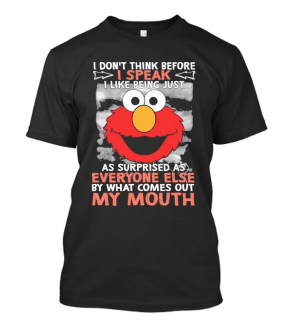 I Don't Think Before I Speak Elmo Surprised Everyone By What Comes Out My Mouth T-Shirt