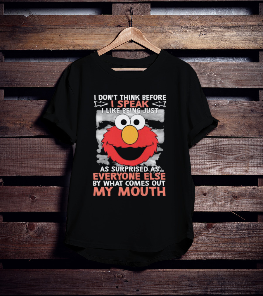 I Don't Think Before I Speak Elmo Surprised Everyone By What Comes Out My Mouth T-Shirt