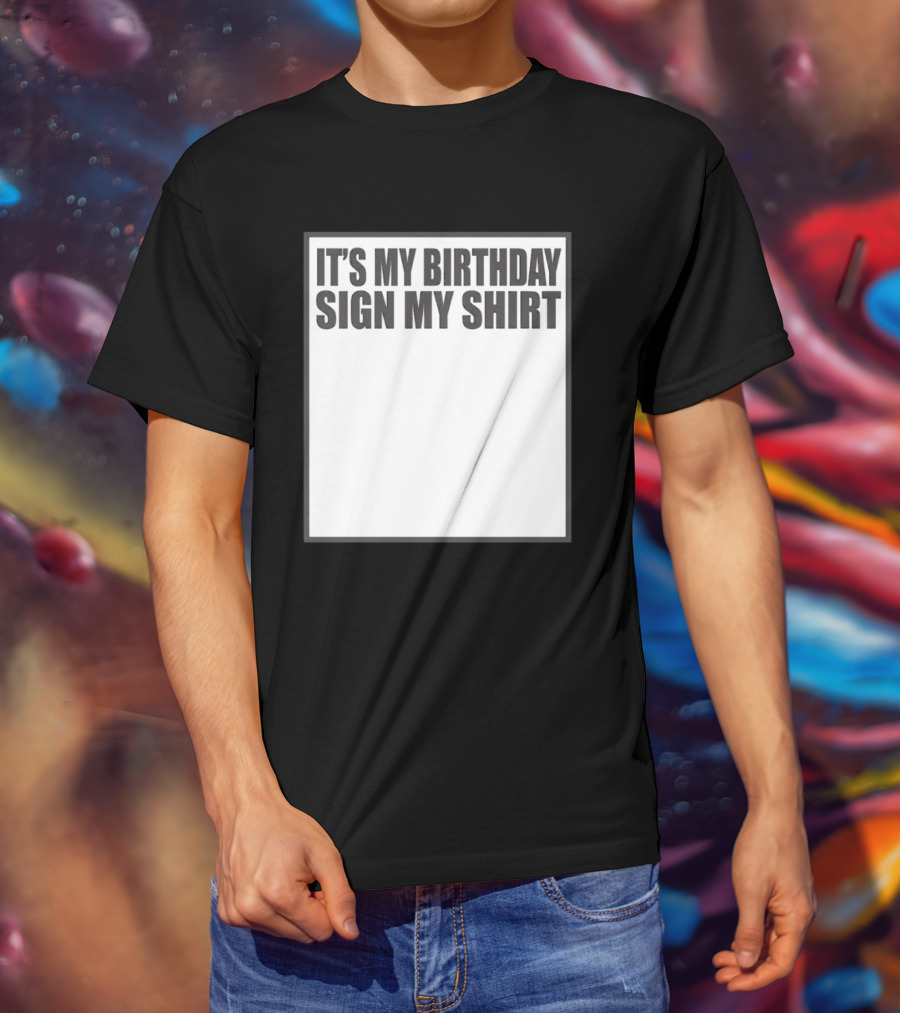 It's My Birthday Sign My T-Shirt