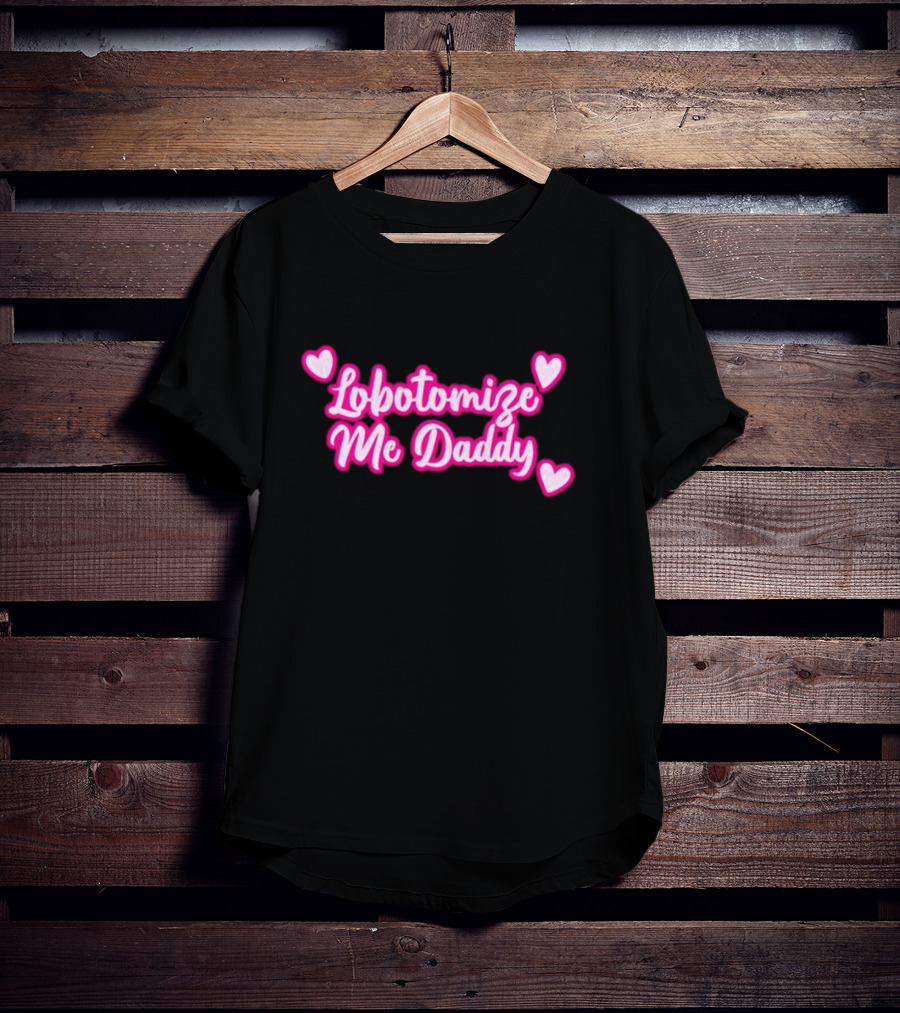 Lobotomize Me Daddy With Pink Hearts T-Shirt