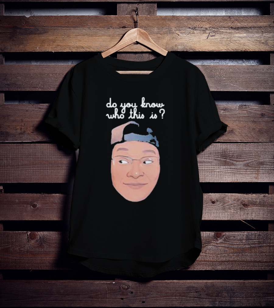 Do You Know Who This Is? T-Shirt