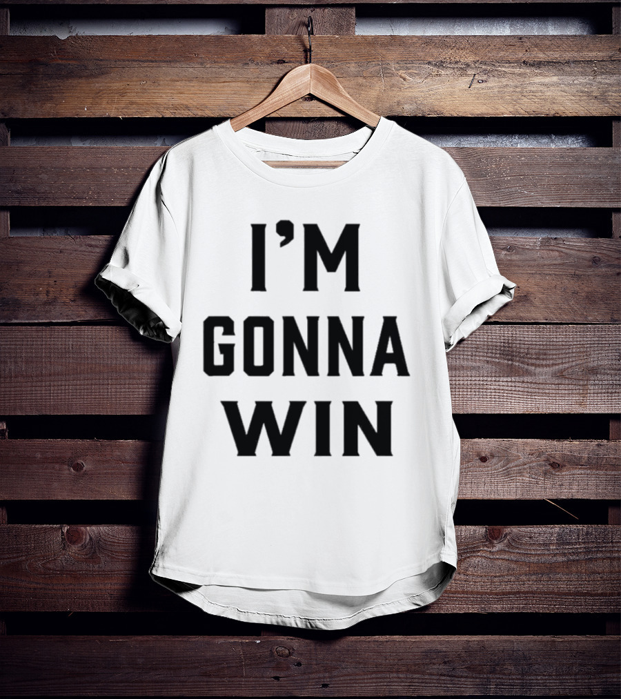 I'm Gonna Win T-Shirt