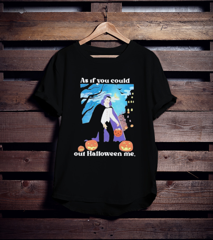 As If You Could Out Halloween Me Dracula Pumpkins T-Shirt