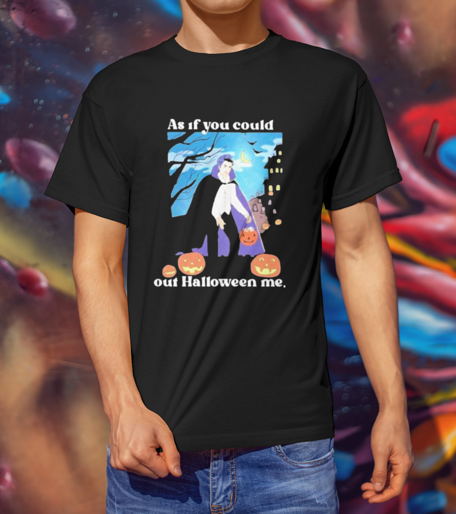 As If You Could Out Halloween Me Dracula Pumpkins T-Shirt