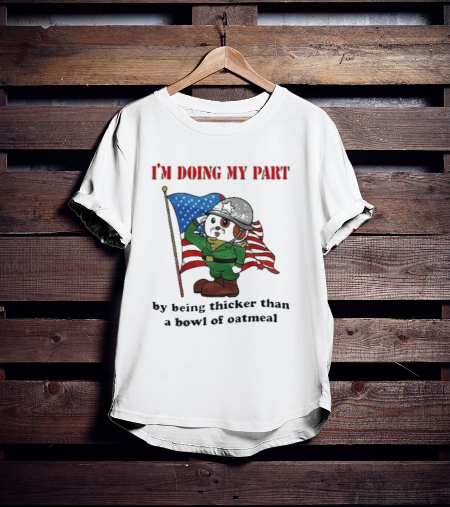 I'm Doing My Part By Being Thicker Than A Bowl Of Oatmeal Soldier With Flag T-Shirt