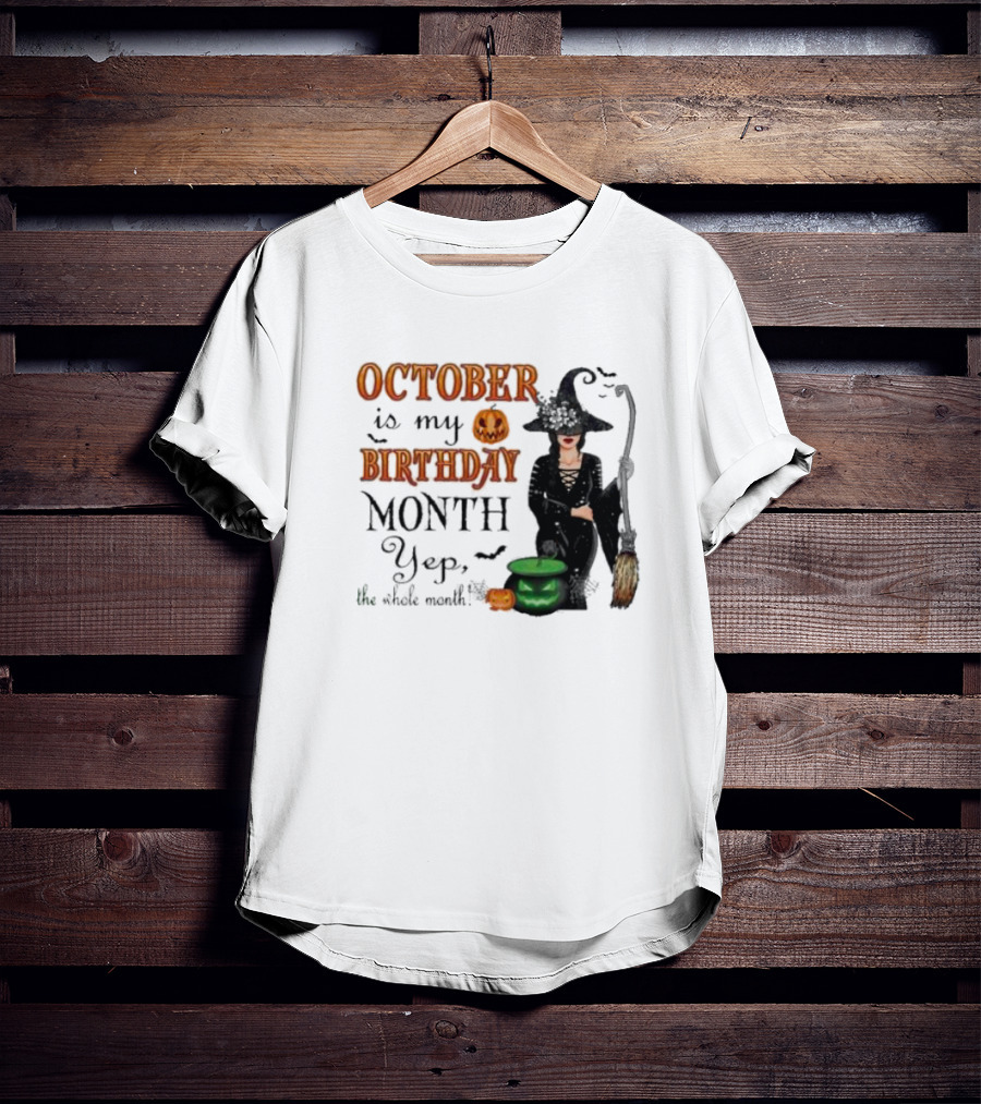 October Is My Birthday Month Yep The Whole Month Halloween Witch T-Shirt
