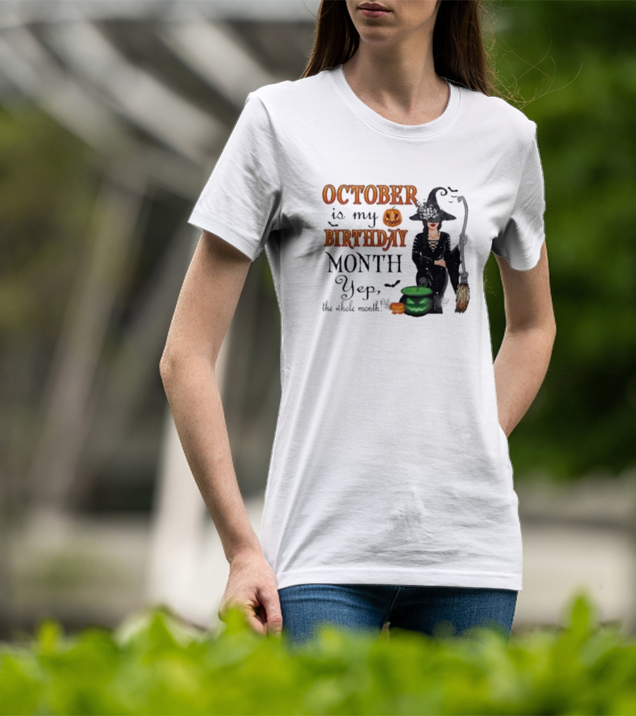 October Is My Birthday Month Yep The Whole Month Halloween Witch T-Shirt