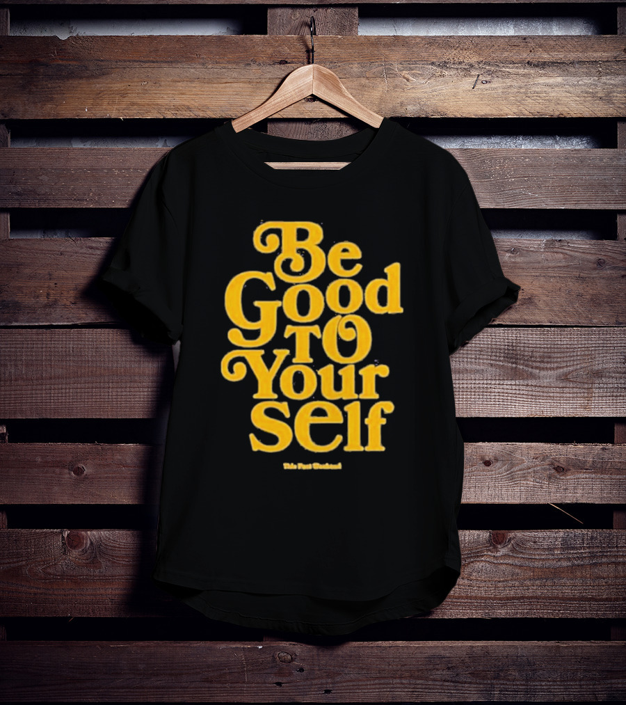 Be Good To Yourself This Post Weekend T-Shirt