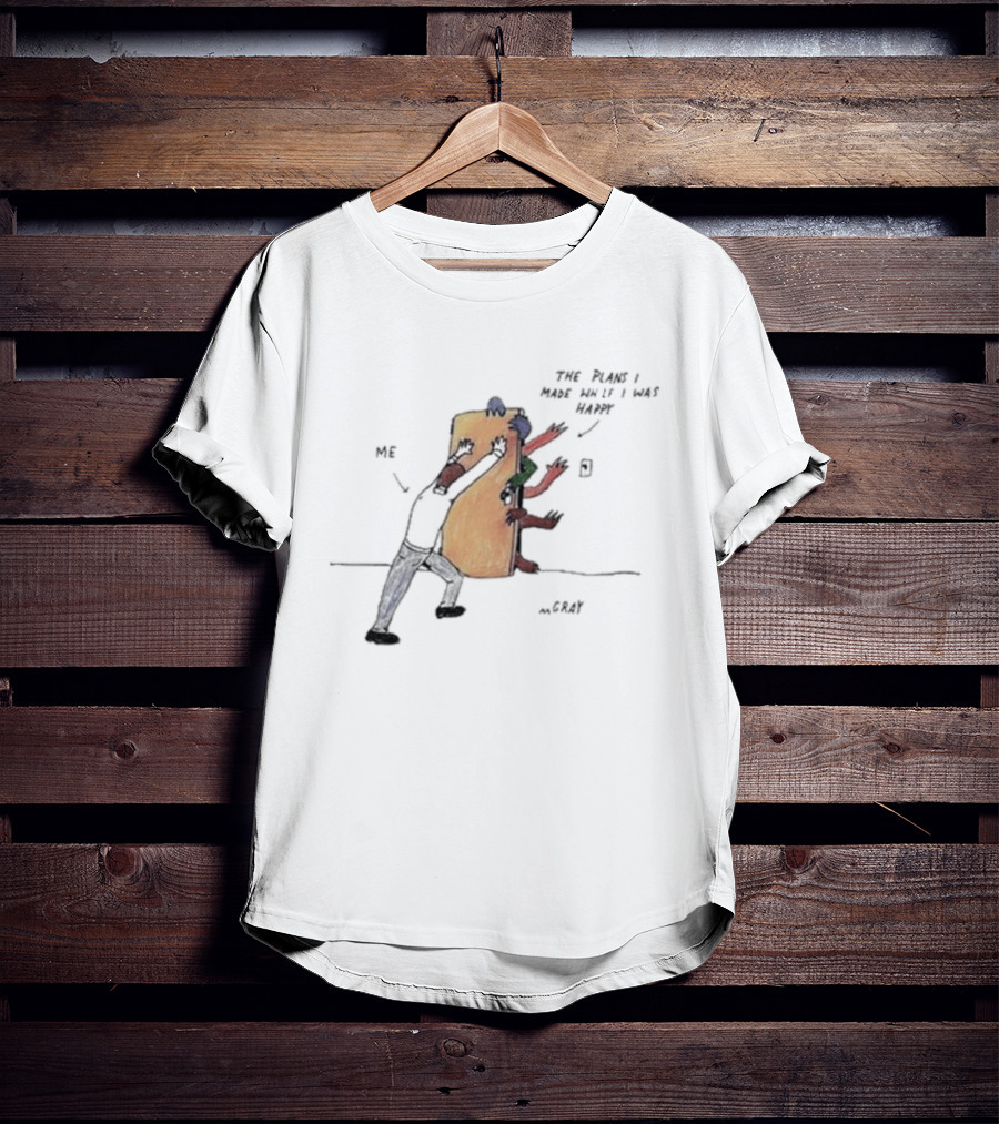 Me Pushing The Plans I Made While I Was Happy By M.Gray T-Shirt