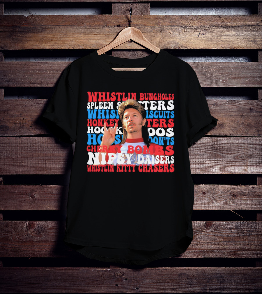 Joe Dirt Whistlin Bungholes Spleen Splitters Whisper Biscuits Honkey Hoos Cherry Bombs Nipsy Daisers Kitty Chasers T-Shirt