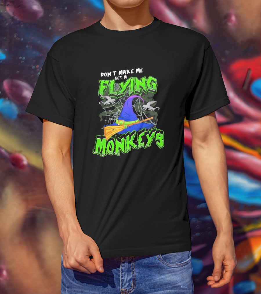 Don’t Make Me Get My Flying Monkeys Halloween Witch Hat Broomstick Spider Web T-Shirt