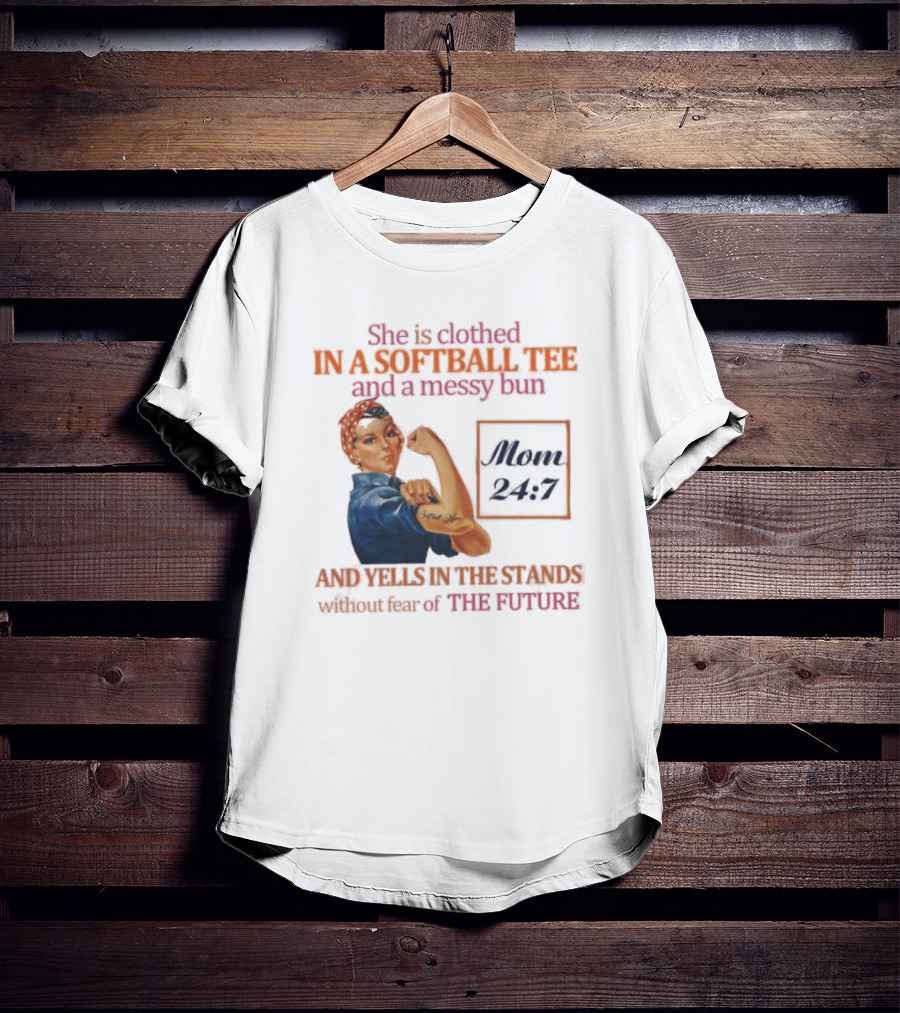She Is Clothed In A Softball Tee And A Messy Bun Mom 24 7 And Yells In The Stands Without Fear Of The Future T-Shirt