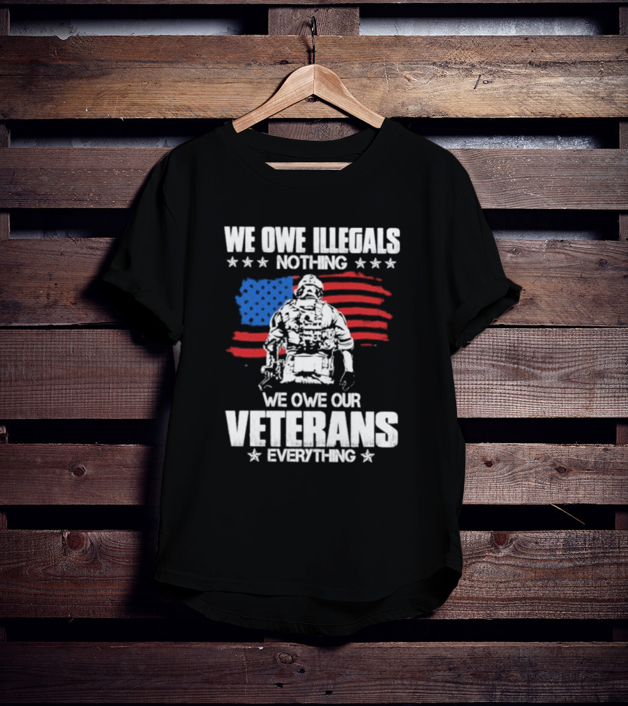 We Owe Illegals Nothing Veterans Everything Soldier American Flag T-Shirt