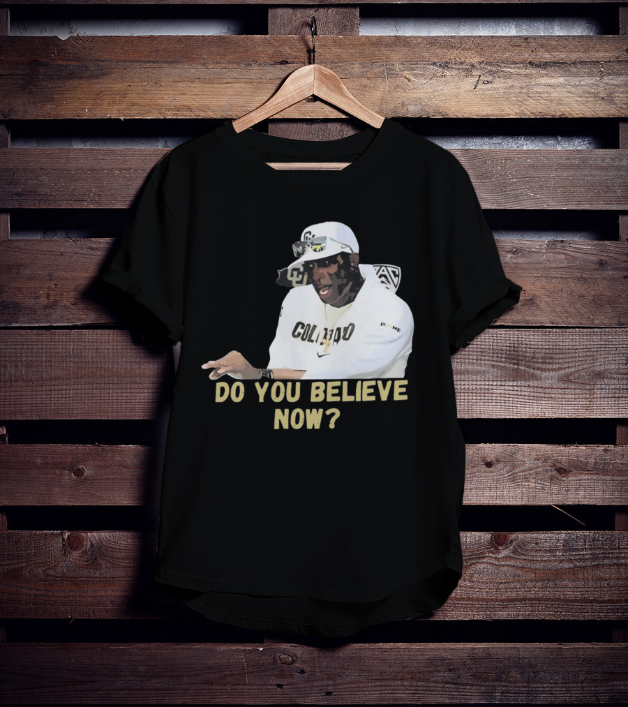 Colorado Buffaloes Coach Prime Do You Believe Now T-Shirt