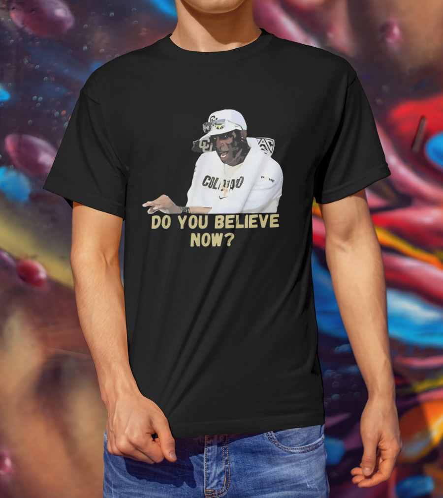 Colorado Buffaloes Coach Prime Do You Believe Now T-Shirt