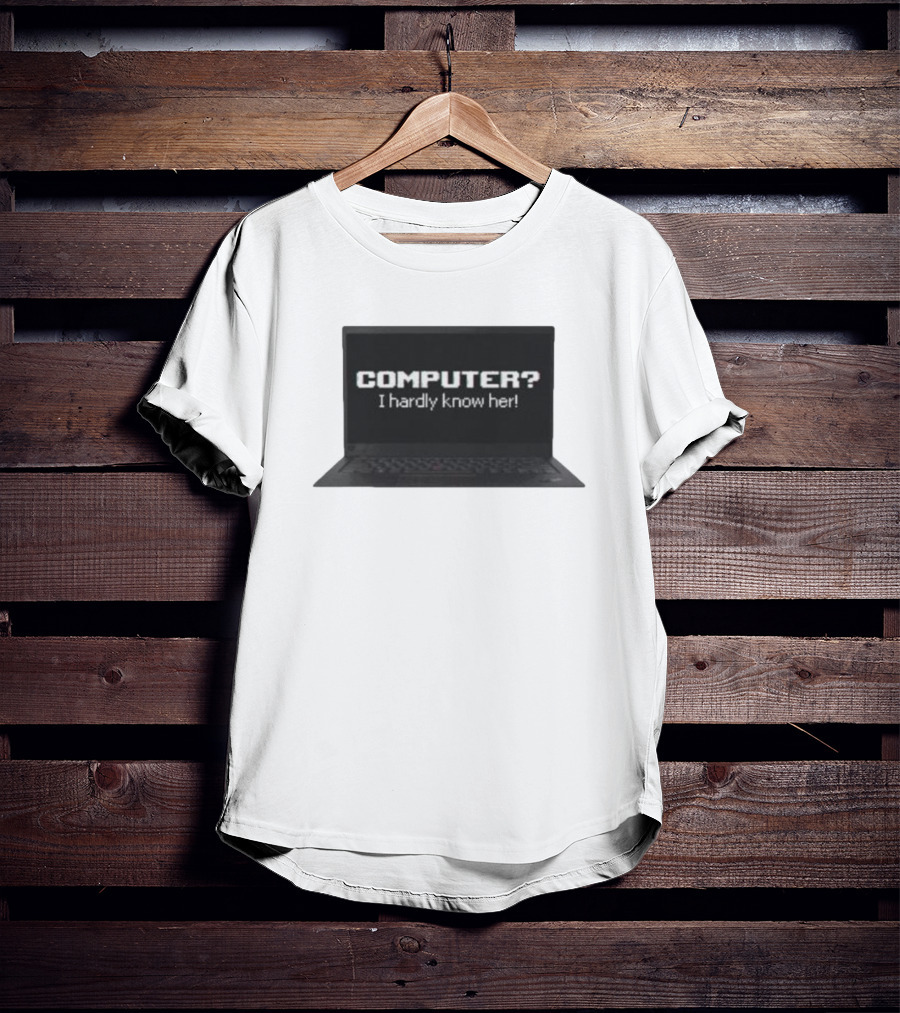 COMPUTER I Hardly Know Her Laptop Screen Retro Joke T-Shirt