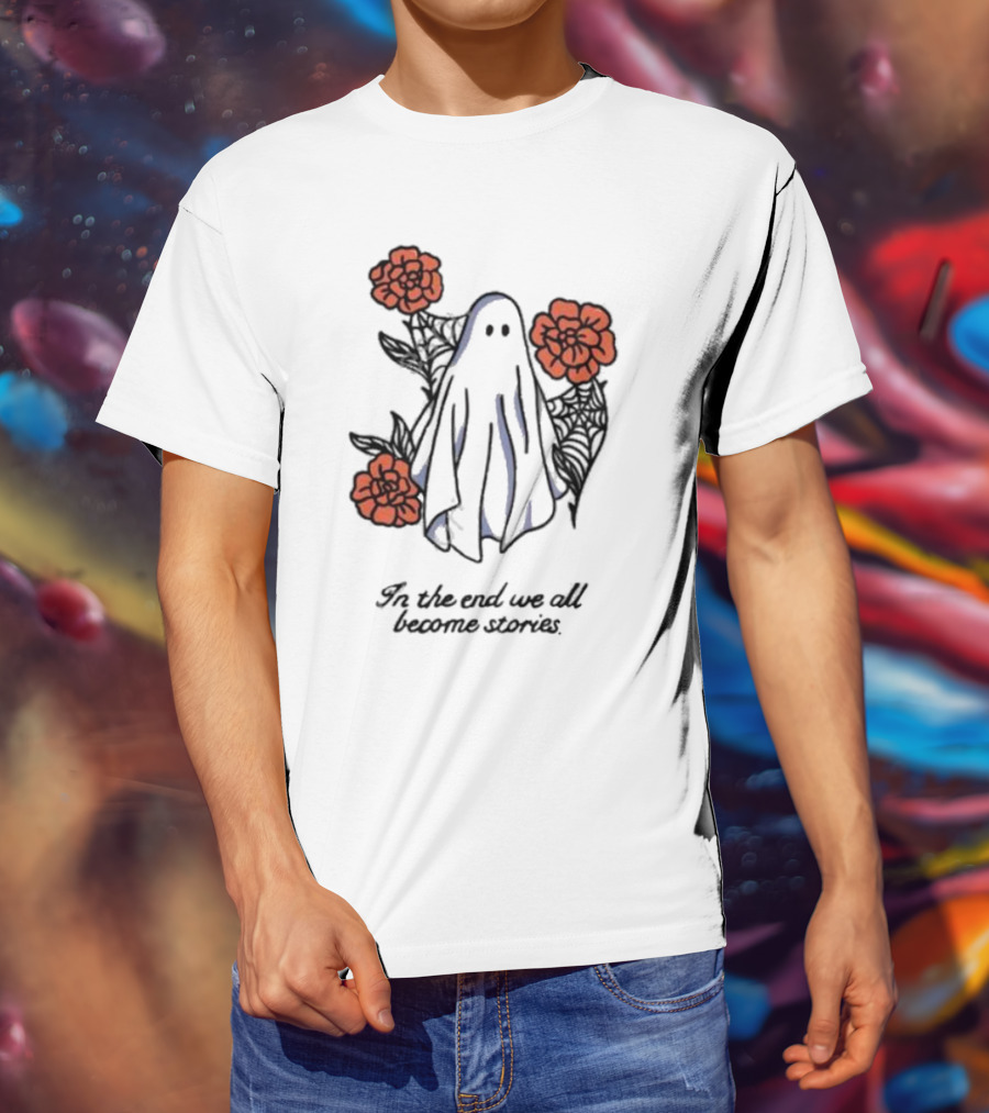 Boo Ghost Surrounded By Flowers In The End We All Become Stories T-Shirt