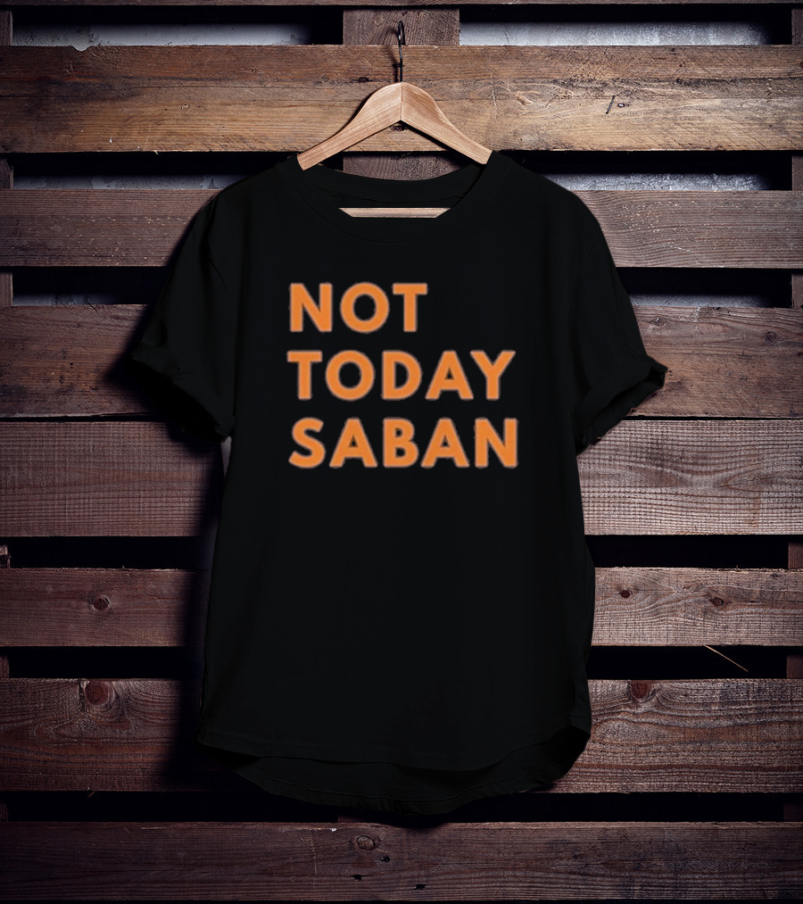 Alabama Football Not Today Saban T-Shirt