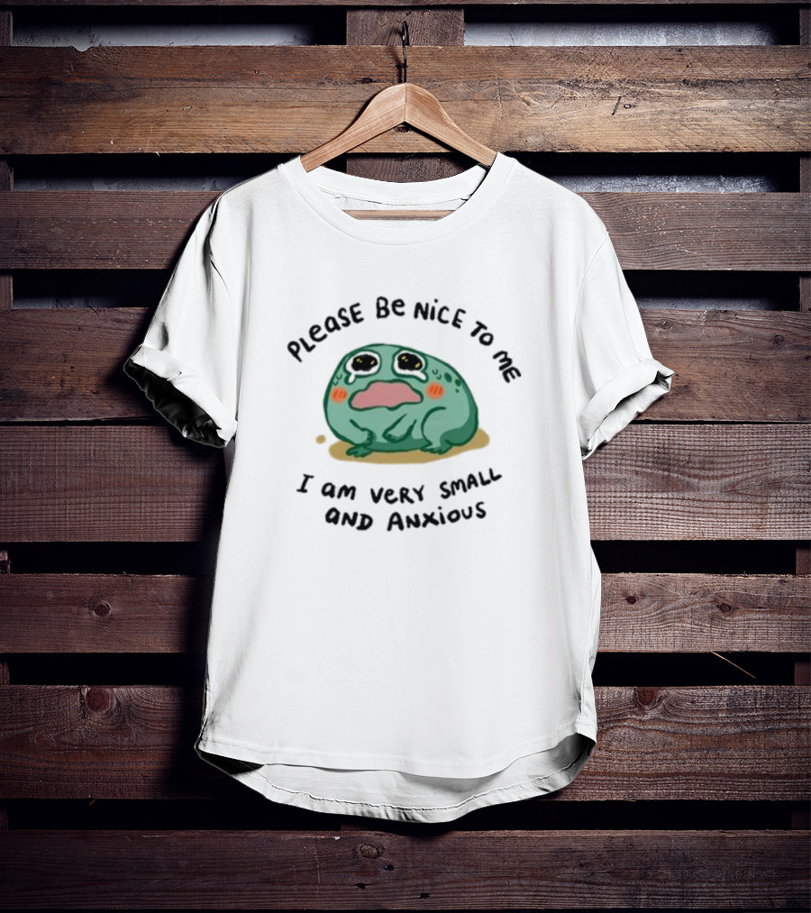 Please Be Nice To Me I Am Very Small And Anxious Frog T-Shirt