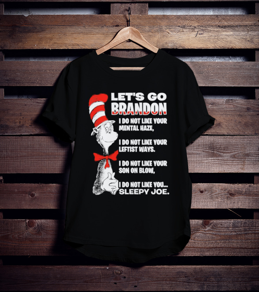 Let's Go Brandon I Do Not Like Your Mental Haze Your Leftist Ways Your Son On Blow Sleepy Joe T-Shirt