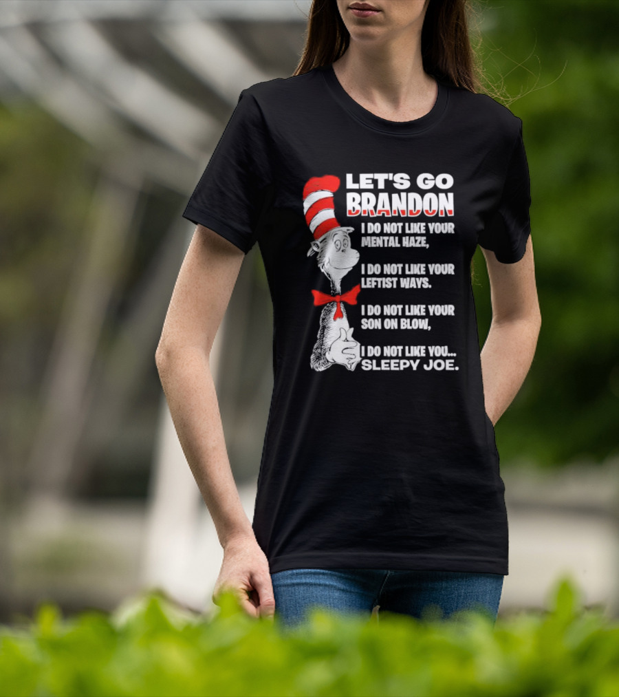 Let's Go Brandon I Do Not Like Your Mental Haze Your Leftist Ways Your Son On Blow Sleepy Joe T-Shirt