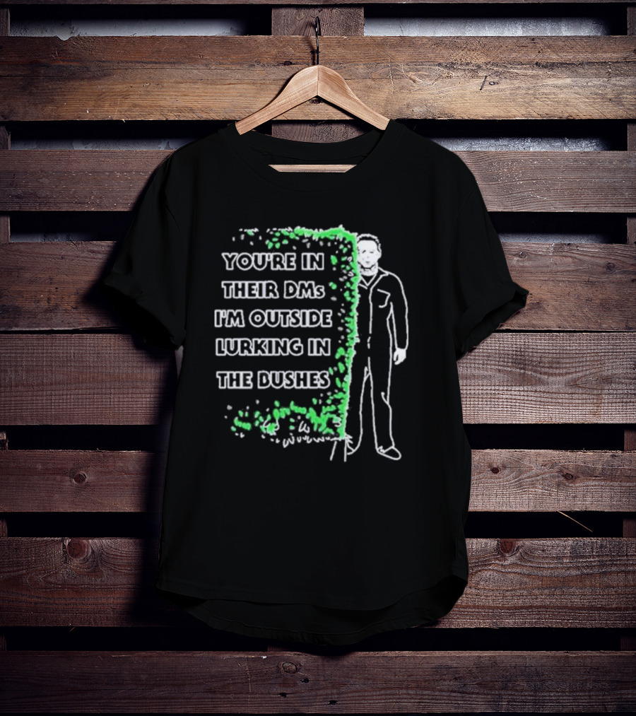 Michael Myers Halloween You’re In Their DMs I’m Outside Lurking In The Bushes T-Shirt