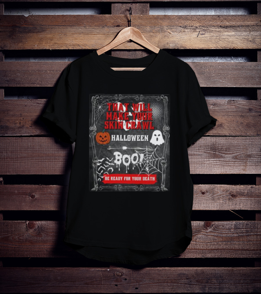 That Will Make Your Skin Crawl Halloween Boo Be Ready For Your Death T-Shirt