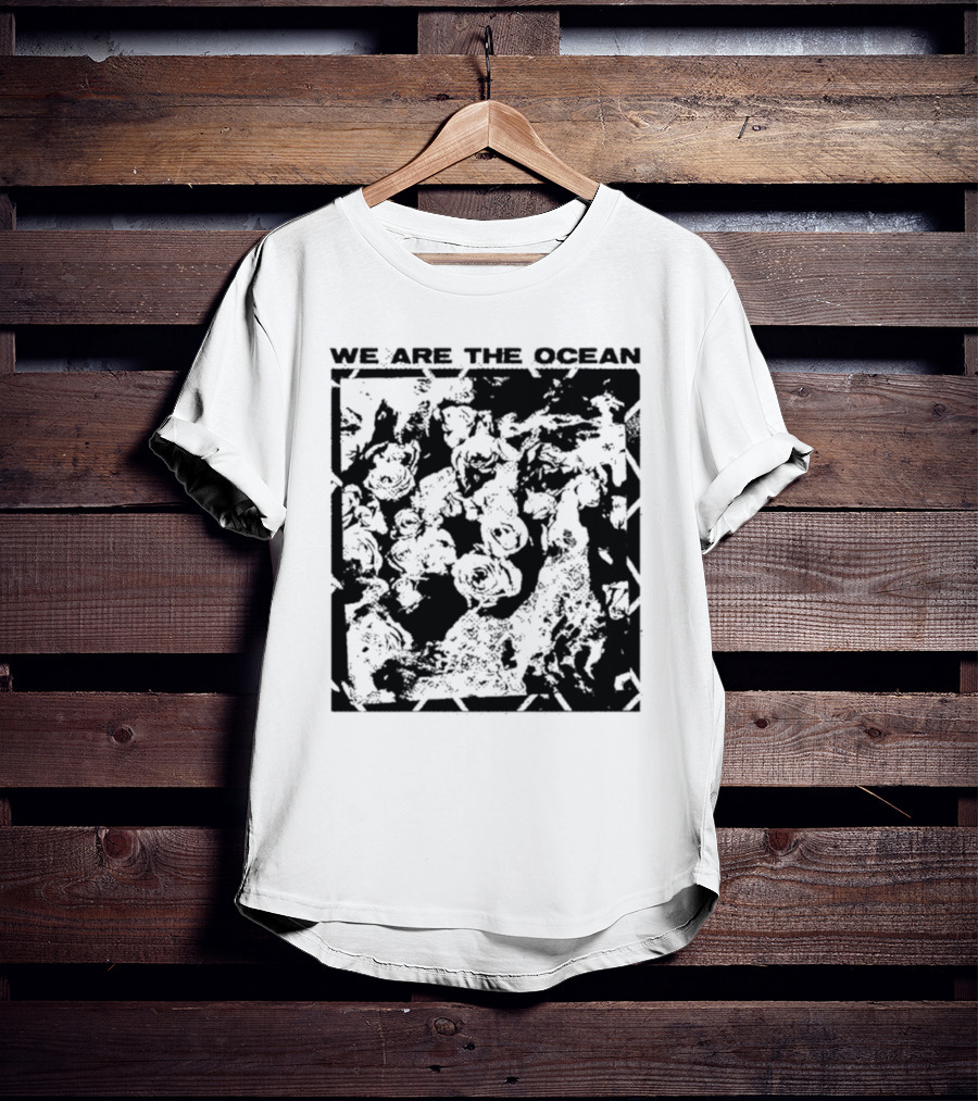 We Are The Ocean Maybe Today Maybe Tomorrow Roses T-Shirt