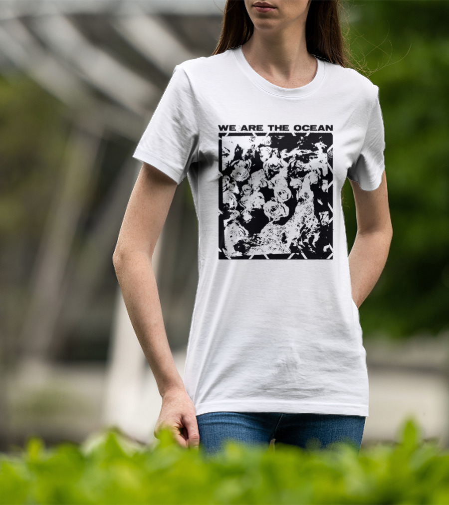 We Are The Ocean Maybe Today Maybe Tomorrow Roses T-Shirt