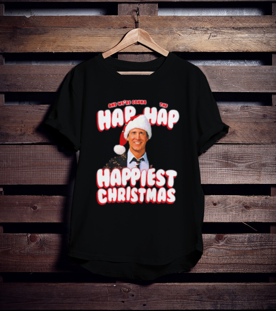 And We're Gonna Have The Hap-Hap-Happiest Christmas T-Shirt